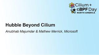 Hubble Beyond Cilium - Anubhab Majumdar & Mathew Merrick, Microsoft