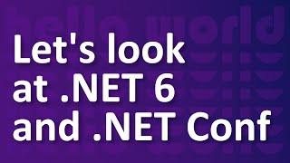 Hello World: .NET 6 and .NET Conf