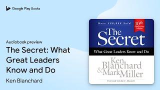 The Secret: What Great Leaders Know and Do by Ken Blanchard · Audiobook preview