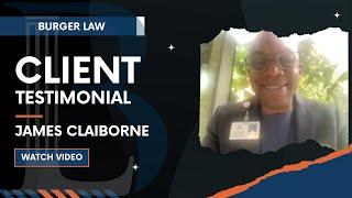 Burger Law Client Testimonial: James Claiborne