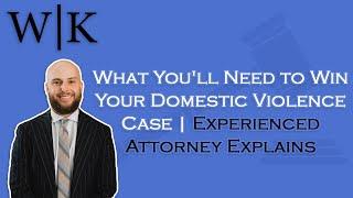 What You'll Need to Win Your Domestic Violence Case | Experienced Attorney Explains