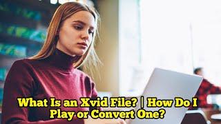 What Is an Xvid File? | How Do I Play or Convert One?