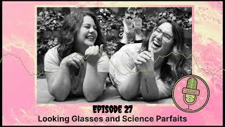 Weirdify Podcast 27-Looking Glasses and Science Parfaits