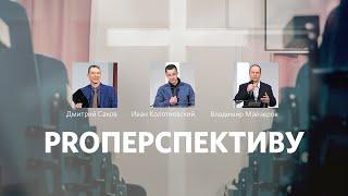 ProПерспективу | Дмитрий Саков, Иван Колотиевский, Владимир Майзеров