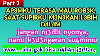 suami pergi supir masuk part 2 | Cerita kisah nyata