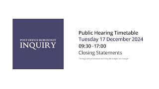 Closing Statements - Day 200 PM - 17 December 2024 - Post Office Horizon IT Inquiry