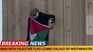 BREAKING NEWS: MAN CAUSES DISRUPTION BY CLIMBING PALACE OF WESTMINSTER WITH PALESTINE FLAG