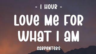 [1 HOUR] Carpenters - Love Me For What I Am (Lyrics)