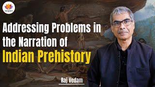 Addressing Problems In The Narration Of Indian Prehistory | Dr. Raj Vedam