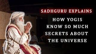 Sadhguru Explains - How Yogis Know So Much Secrets About The Universe