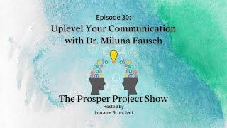 The Prosper Project, Episode 30: Uplevel Your Communication with Dr. Miluna Fausch