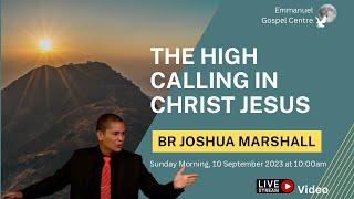 The High Calling In Christ Jesus - Br Joshua Marshall - Sunday Morning (Video Stream)