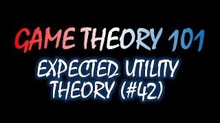 Game Theory 101 (#42): Expected Utility Theory