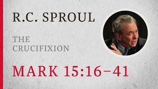 The Crucifixion (Mark 15:16–41) — A Sermon by R.C. Sproul