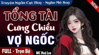 Tổng Tài Cưng Chiều Vợ Ngốc FULL | Nghe đọc truyện ngôn tình trọn bộ hay tuyệt vời #mchueleo