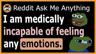 I am incapable of feeling any emotions - (Reddit Ask Me Anything)