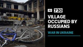 Small village in Ukraine subjected to almost three weeks of brutal Russian occupation | 7.30