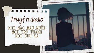 [ Truyện audio ] - Khi Nào Máu Muỗi Mới Trở Thành Nốt Chu Sa - Zhihu | Mèo không đen