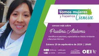 Entrevista a Paulina Alulema, Somos Mujeres y Hacemos Ciencia - Segunda temporadaa