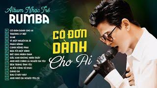 CÔ ĐƠN DÀNH CHO AI - THƯƠNG LY BIỆT | Album Rumba Nhạc Trẻ ĐẠT LONG VINH, LK Nhạc Trẻ Rumba Mới Nhất