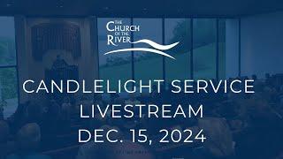 Church of the River - 5:30pm Candlelight Service Dec. 15, 2024