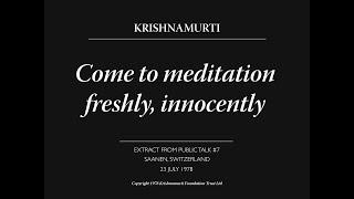 Come to meditation freshly, innocently | J. Krishnamurti