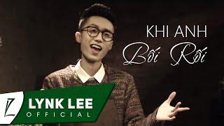 Lynk Lee - Khi Anh Bối Rối [OFFICIAL MV]