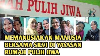 MEMANUSIAKAN MANUSIA BERSAMA SILVI DI YAYASAN RUMAH PULIH JIWA CIANJUR