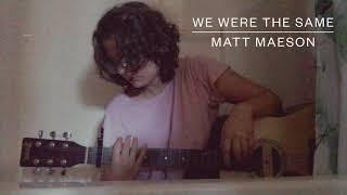 We were the same || Matt Maeson || Lauren McKay