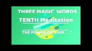 TENTH  MEDITATION: THE POWER OF" I AM ….” THREE MAGIC WORDS -