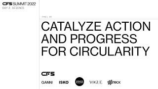 CFS22 DAY3 - CATALYZE ACTION AND PROGRESS FOR CIRCULARITY