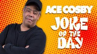 Ace Cosby's Joke of the Day - A Good Time