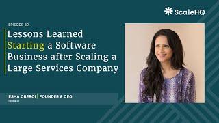 89 — Lessons Learned Starting a Software Business after Scaling a Large Services Company - Esha