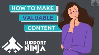 The Best Ways to Make Valuable Content for Your Customers | SupportNinja