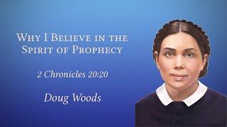 Why I Believe in the Spirit of Prophecy - Doug Woods 2023-01-14