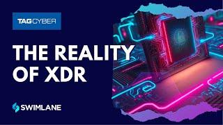 The Reality of XDR | Swimlane Security Automation & TAG Cyber