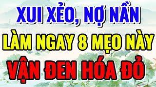 XUI XẺO NỢ NẦN ĐẾN MẤY, LÀM NGAY 8 CÁCH NÀY, HÓA GIẢI HẾT VẬN ĐEN, GẶP HUNG HÓA CÁT - Lời Phật Dạy