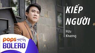 KIẾP NGƯỜI - Hữu Khương | Ca khúc ý nghĩa về cuộc đời.