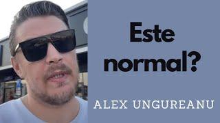 Este normal? Alex Ungureanu