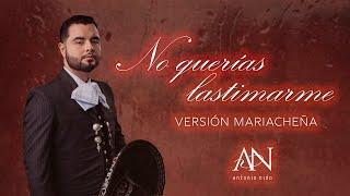 Antonio Nido - No Querías Lastimarme (Versión Mariacheña)