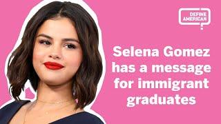 Selena Gomez has a message for immigrant graduates during COVID-19 | Define American