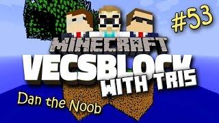 VecsBlock w/ Tirs - Episode 53: Dan the N00b