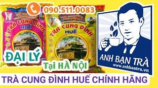  Đại lý ANH BẠN TRÀ phân phối TRÀ CUNG ĐÌNH HUẾ chính hãng | Genuine Hue Royal Tea agent
