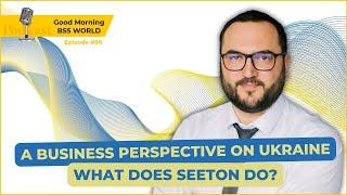 #96 A business perspective on Ukraine. What does SEETON do?