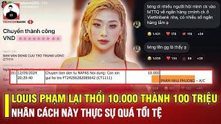 LOUIS PHẠM LẠI THỔI 10.000 THÀNH 100 TRIỆU: NHÂN CÁCH NÀY THỰC SỰ QUÁ TỒI TỆ