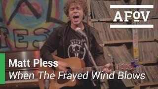 MATT PLESS - When The Frayed Wind Blows | A Fistful Of Vinyl