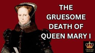 The GRUESOME DEATH Of Queen Mary I