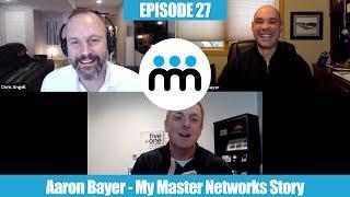 Aaron Bayer: My Master Networks Story - Episode 27