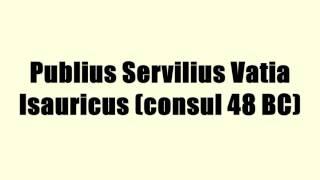 Publius Servilius Vatia Isauricus (consul 48 BC)