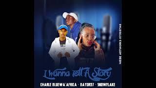 Charle BlueWa'Africa x Snowflake x Bayor97-I Wanna Tell A Story